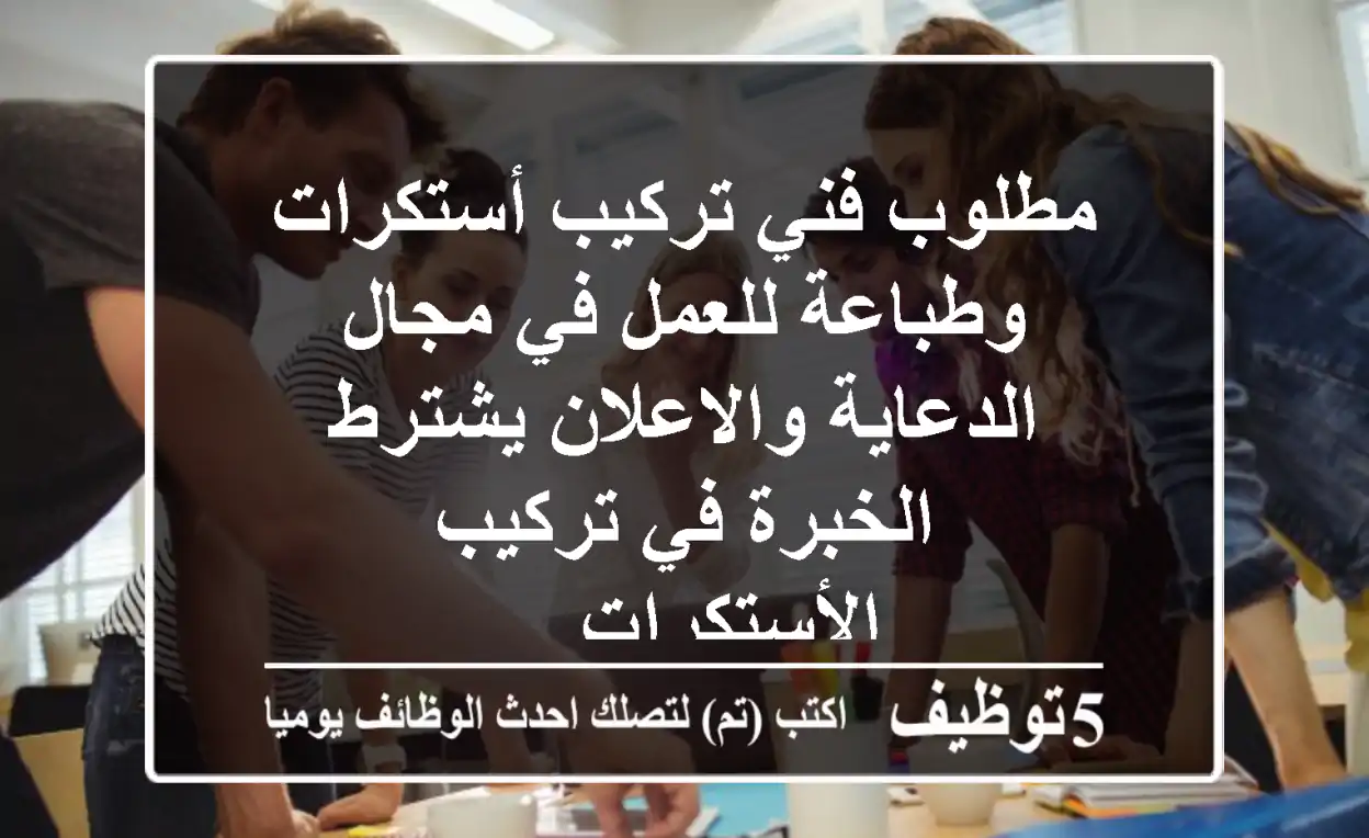 مطلوب فني تركيب أستكرات وطباعة للعمل في مجال الدعاية والاعلان يشترط الخبرة في تركيب الأستكرات ...