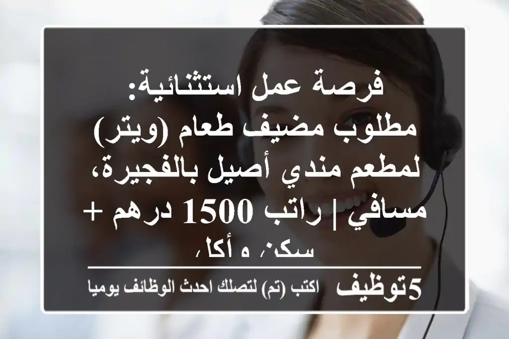 فرصة عمل استثنائية: مطلوب مضيف طعام (ويتر) لمطعم مندي أصيل بالفجيرة، مسافي | راتب 1500 درهم + سكن وأكل