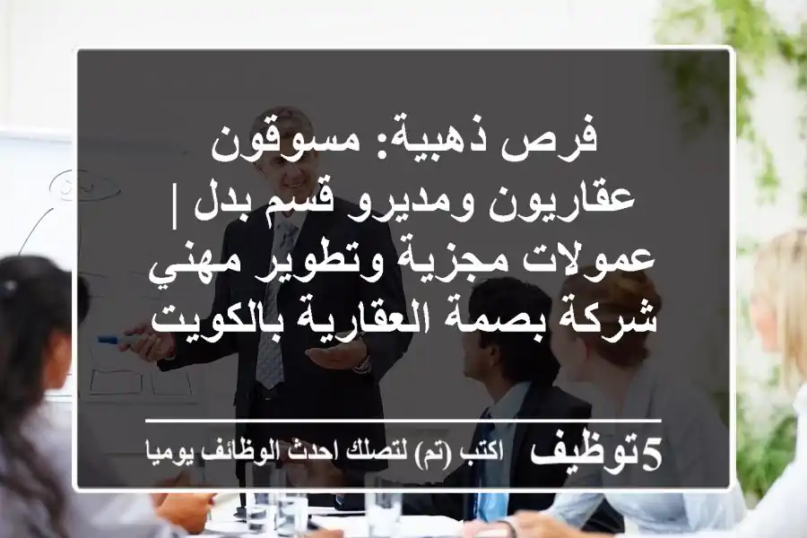 فرص ذهبية: مسوقون عقاريون ومديرو قسم بدل | عمولات مجزية وتطوير مهني - شركة بصمة العقارية بالكويت