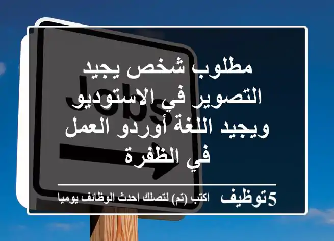 مطلوب شخص يجيد التصوير في الاستوديو ويجيد اللغة أوردو العمل في الظفرة