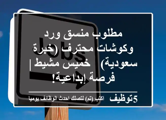 مطلوب منسق ورد وكوشات محترف (خبرة سعودية) - خميس مشيط | فرصة إبداعية!