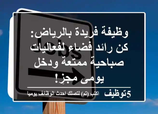 وظيفة فريدة بالرياض: كن رائد فضاء لفعاليات صباحية ممتعة ودخل يومي مجزٍ!