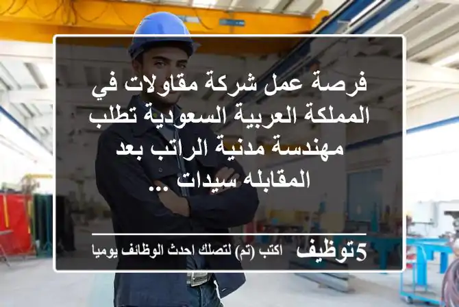 فرصة عمل شركة مقاولات في المملكة العربية السعودية تطلب مهندسة مدنية الراتب بعد المقابله سيدات ...