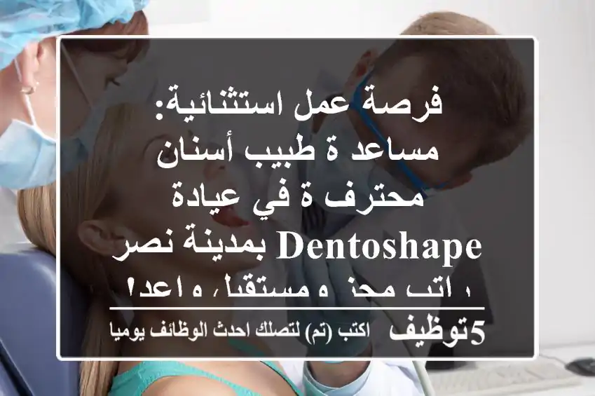 فرصة عمل استثنائية: مساعد/ة طبيب أسنان محترف/ة في عيادة Dentoshape بمدينة نصر - راتب مجزٍ ومستقبل واعد!