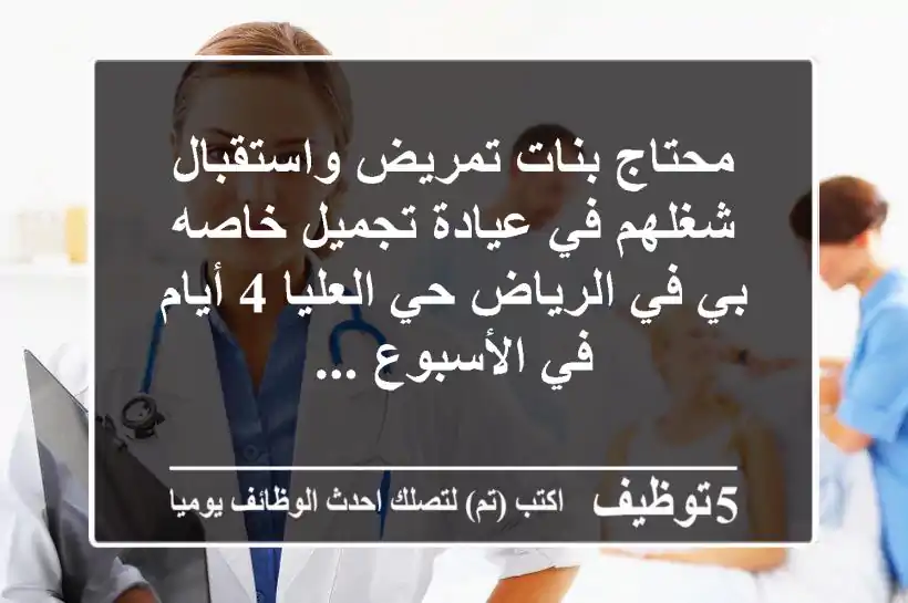 محتاج بنات تمريض واستقبال شغلهم في عيادة تجميل خاصه بي في الرياض حي العليا 4 أيام في الأسبوع ...