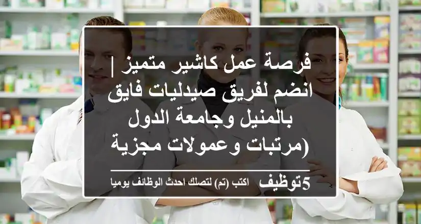 فرصة عمل كاشير متميز | انضم لفريق صيدليات فايق بالمنيل وجامعة الدول (مرتبات وعمولات مجزية!)