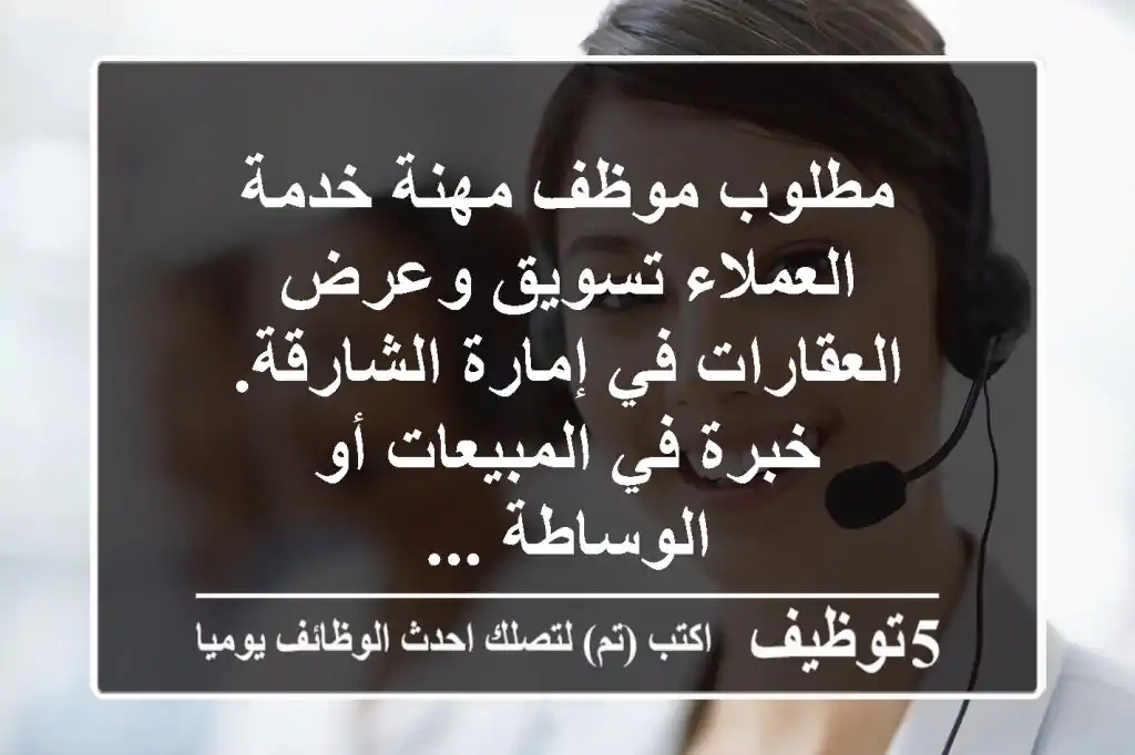 مطلوب موظف مهنة خدمة العملاء تسويق وعرض العقارات في إمارة الشارقة. خبرة في المبيعات أو الوساطة ...