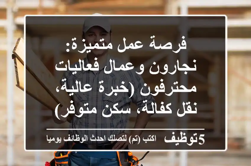 فرصة عمل متميزة: نجارون وعمال فعاليات محترفون (خبرة عالية، نقل كفالة، سكن متوفر)