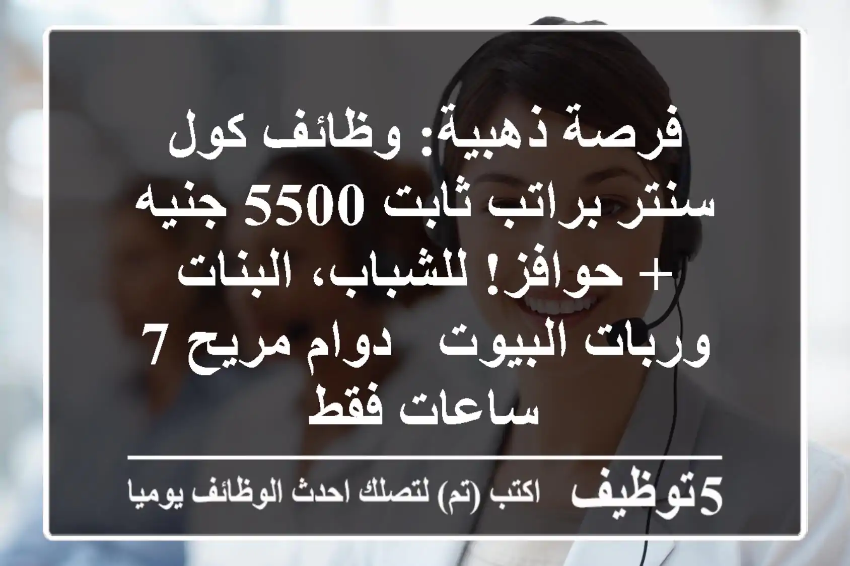 فرصة ذهبية: وظائف كول سنتر براتب ثابت 5500 جنيه + حوافز! للشباب، البنات وربات البيوت - دوام مريح 7 ساعات فقط
