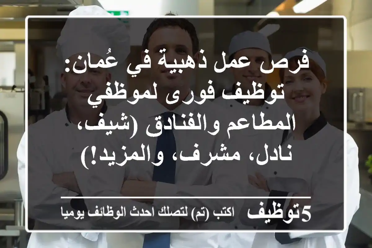 فرص عمل ذهبية في عُمان: توظيف فورى لموظفي المطاعم والفنادق (شيف، نادل، مشرف، والمزيد!)