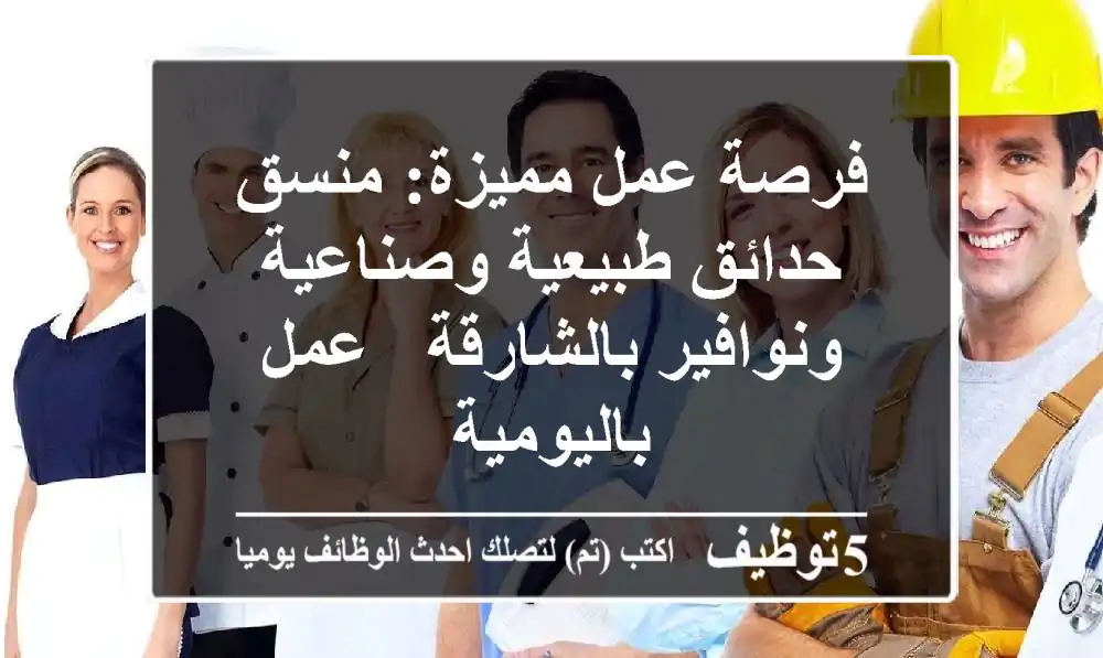 فرصة عمل مميزة: منسق حدائق طبيعية وصناعية ونوافير بالشارقة - عمل باليومية