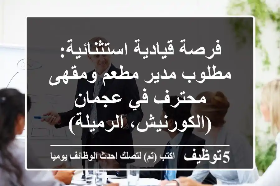 فرصة قيادية استثنائية: مطلوب مدير مطعم ومقهى محترف في عجمان (الكورنيش، الرميلة)