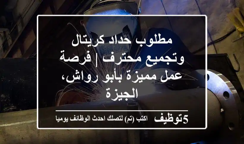 مطلوب حداد كريتال وتجميع محترف | فرصة عمل مميزة بأبو رواش، الجيزة