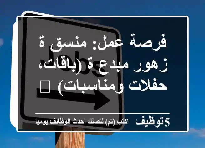 فرصة عمل: منسق/ة زهور مبدع/ة (باقات، حفلات ومناسبات) 🌸