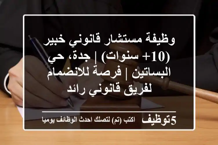 وظيفة مستشار قانوني خبير (10+ سنوات) | جدة، حي البساتين | فرصة للانضمام لفريق قانوني رائد