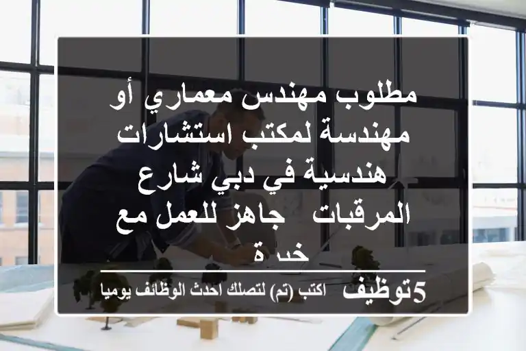 مطلوب مهندس معماري أو مهندسة لمكتب استشارات هندسية في دبي شارع المرقبات - جاهز للعمل مع خبرة ...