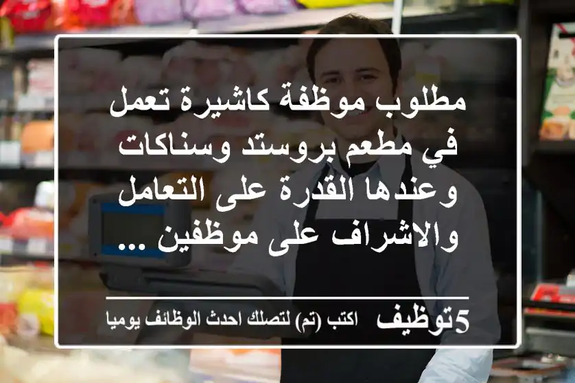 مطلوب موظفة كاشيرة تعمل في مطعم بروستد وسناكات وعندها القدرة على التعامل والاشراف على موظفين ...