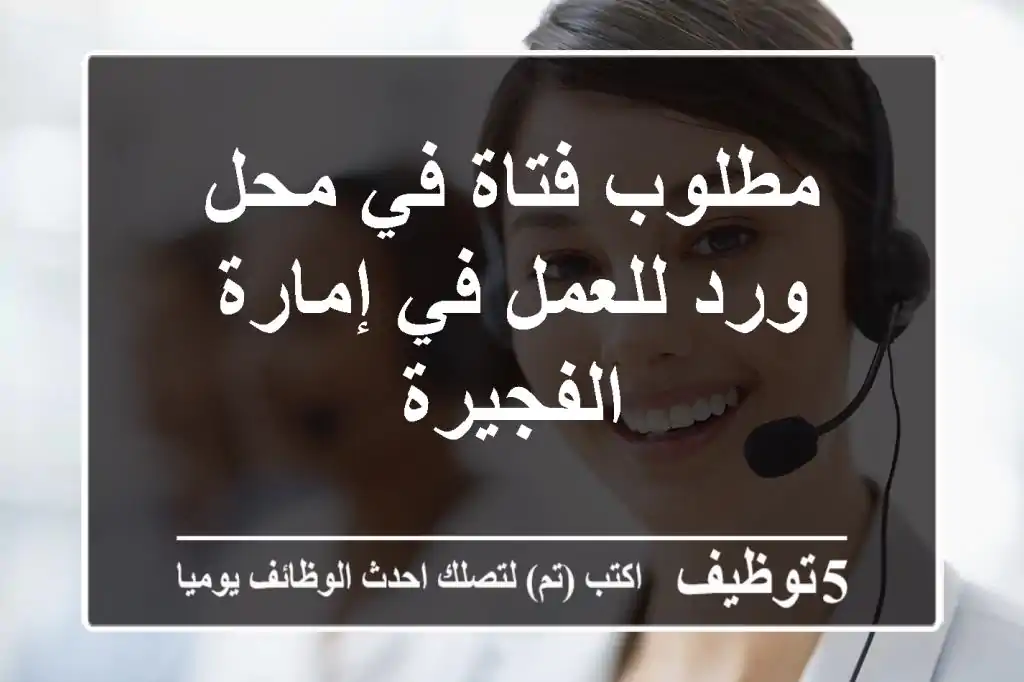 مطلوب فتاة في محل ورد للعمل في إمارة الفجيرة