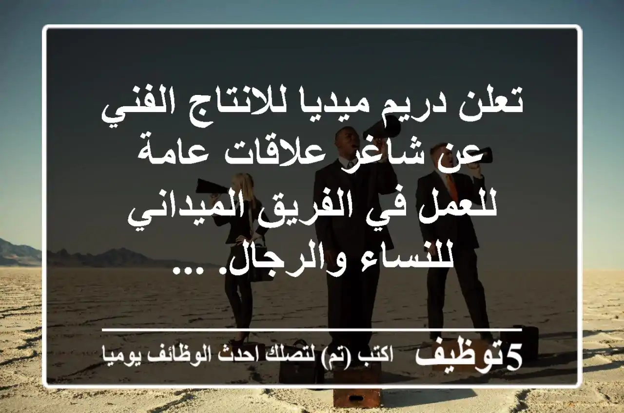 تعلن دريم ميديا للانتاج الفني عن شاغر علاقات عامة للعمل في الفريق الميداني للنساء والرجال. ...