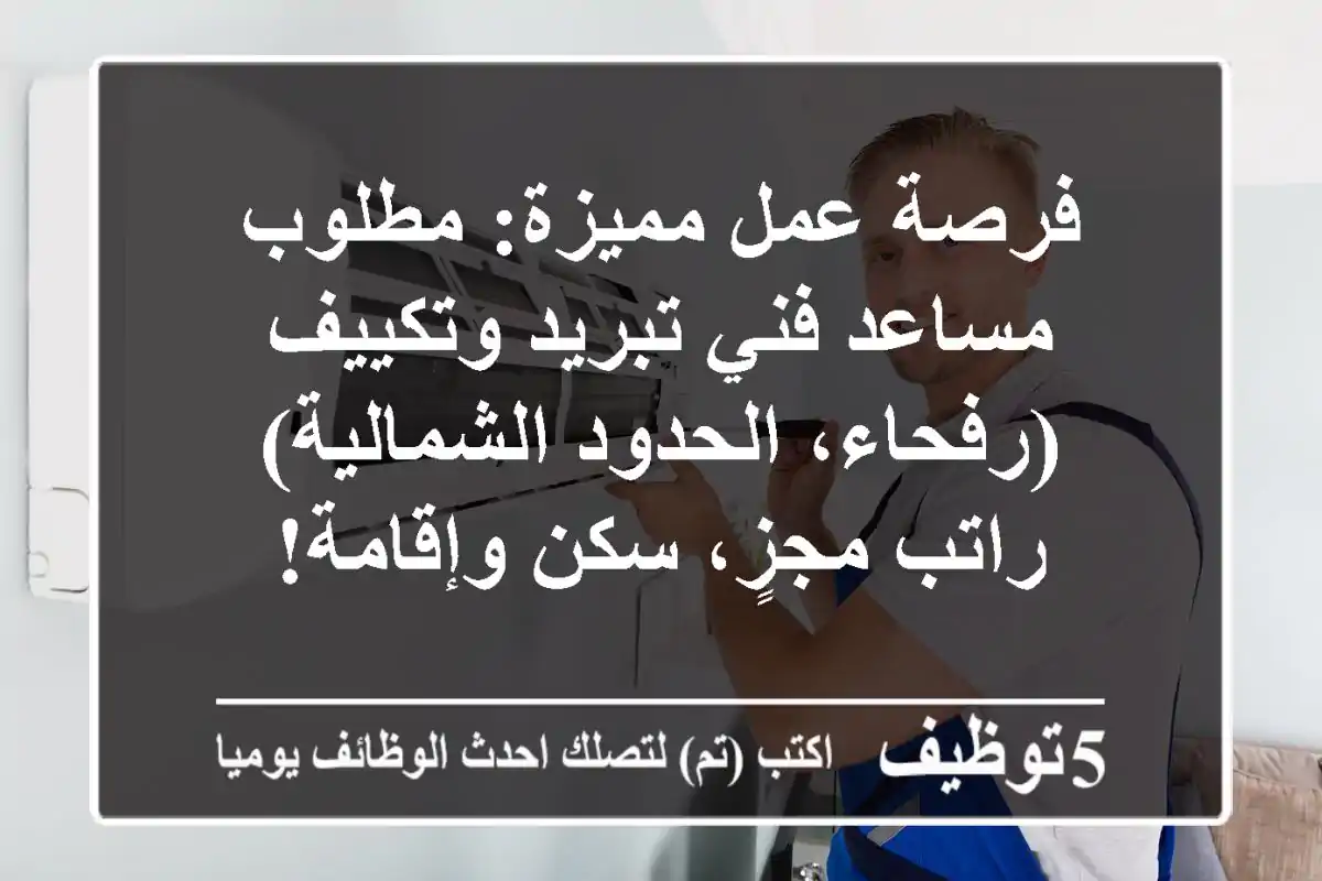 فرصة عمل مميزة: مطلوب مساعد فني تبريد وتكييف (رفحاء، الحدود الشمالية) - راتب مجزٍ، سكن وإقامة!