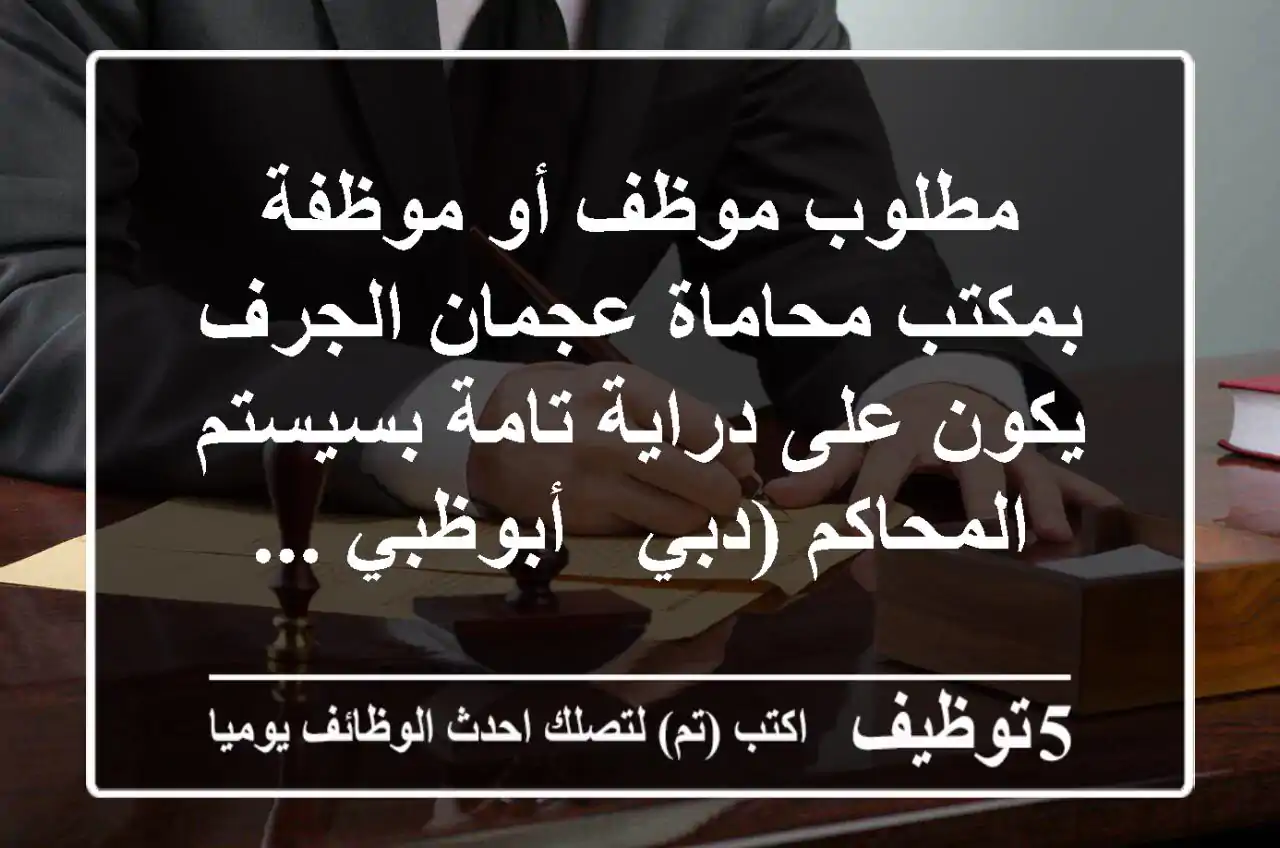 مطلوب موظف أو موظفة بمكتب محاماة عجمان الجرف يكون على دراية تامة بسيستم المحاكم (دبي - أبوظبي ...