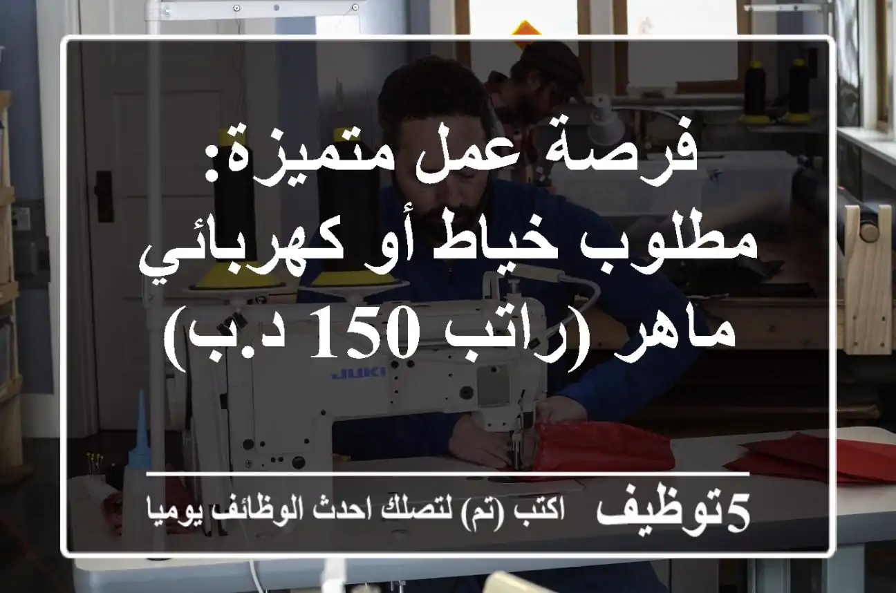 فرصة عمل متميزة: مطلوب خياط أو كهربائي ماهر (راتب 150 د.ب)