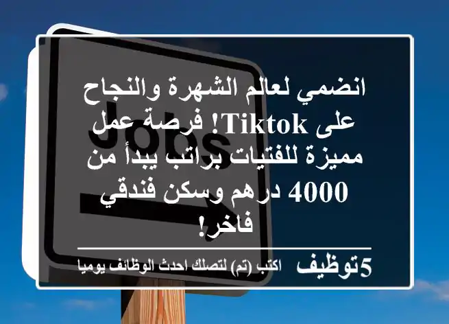 انضمي لعالم الشهرة والنجاح على TikTok! فرصة عمل مميزة للفتيات براتب يبدأ من 4000 درهم وسكن فندقي فاخر!