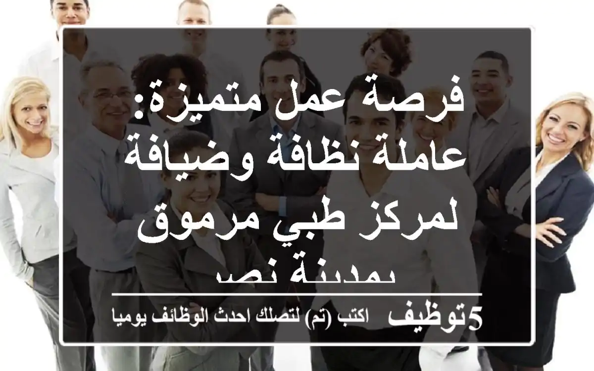فرصة عمل متميزة: عاملة نظافة وضيافة لمركز طبي مرموق بمدينة نصر