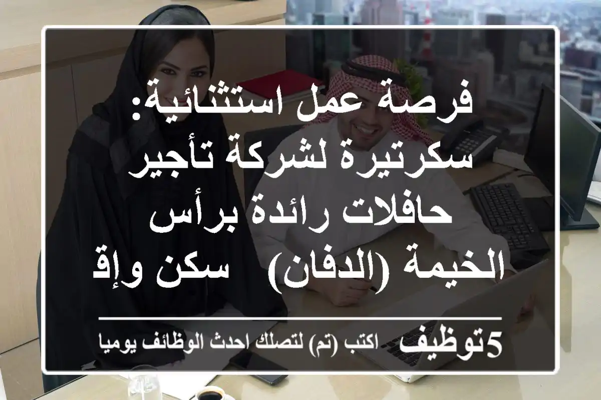 فرصة عمل استثنائية: سكرتيرة لشركة تأجير حافلات رائدة برأس الخيمة (الدفان) - سكن وإقامة ومواصلات مجانًا! لا تشترط الإقامة داخل الإمارات!