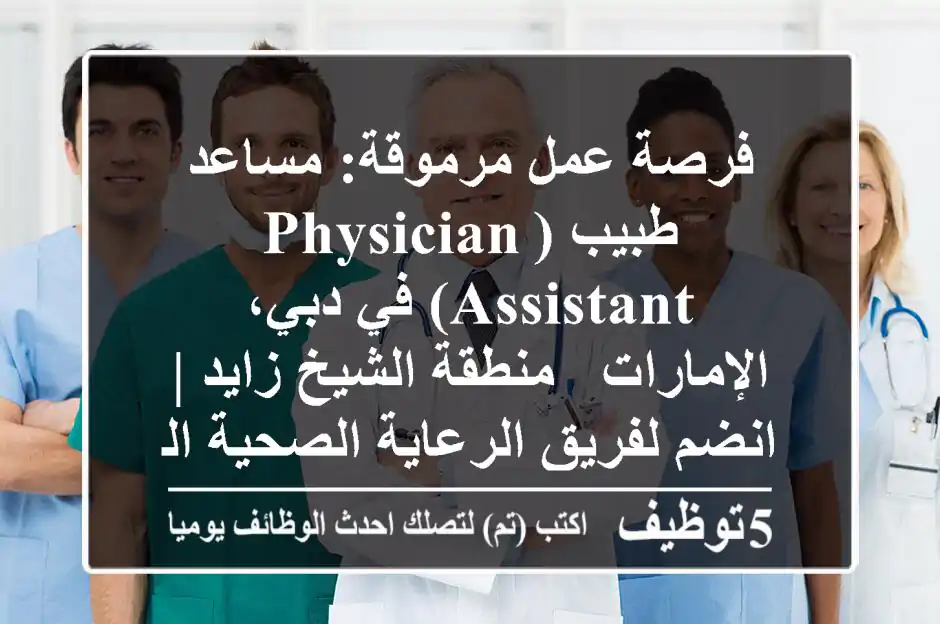 فرصة عمل مرموقة: مساعد طبيب (Physician Assistant) في دبي، الإمارات - منطقة الشيخ زايد | انضم لفريق الرعاية الصحية الرائد لدينا!