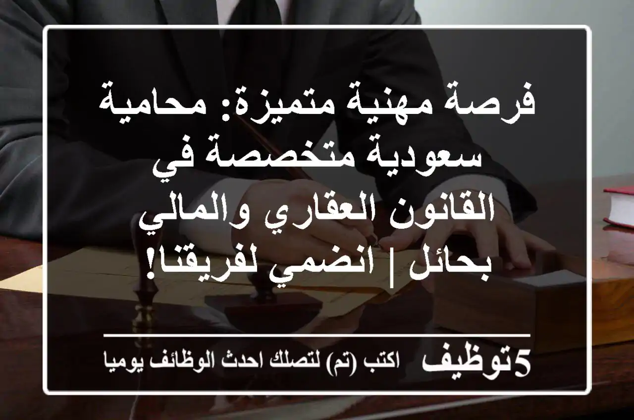 فرصة مهنية متميزة: محامية سعودية متخصصة في القانون العقاري والمالي بحائل | انضمي لفريقنا!
