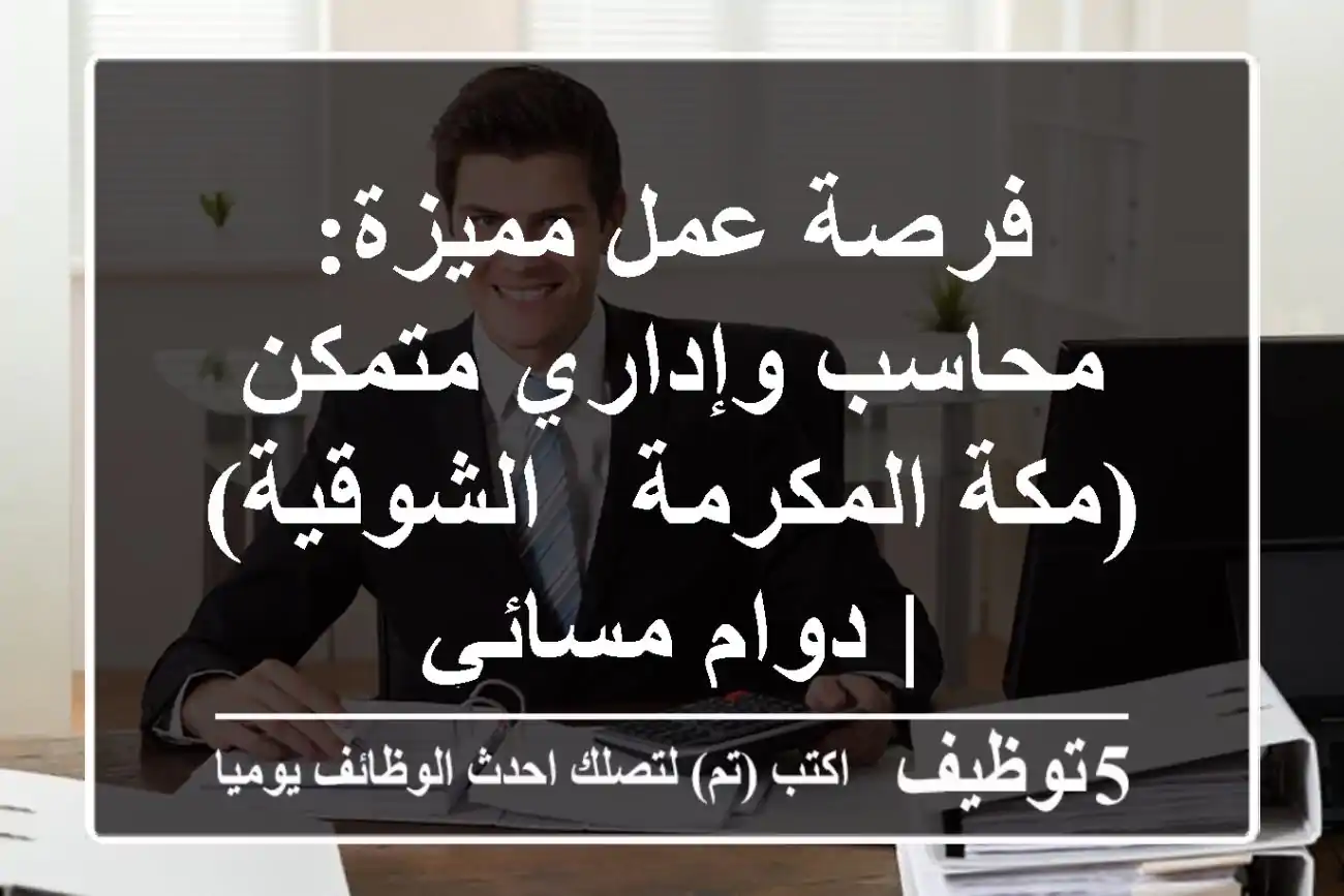 فرصة عمل مميزة: محاسب وإداري متمكن (مكة المكرمة - الشوقية) | دوام مسائي