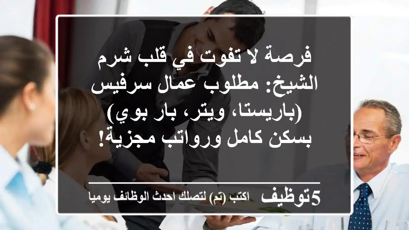 فرصة لا تفوت في قلب شرم الشيخ: مطلوب عمال سرفيس (باريستا، ويتر، بار بوي) بسكن كامل ورواتب مجزية!