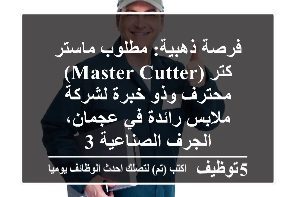 فرصة ذهبية: مطلوب ماستر كتر (Master Cutter) محترف وذو خبرة لشركة ملابس رائدة في عجمان، الجرف الصناعية 3