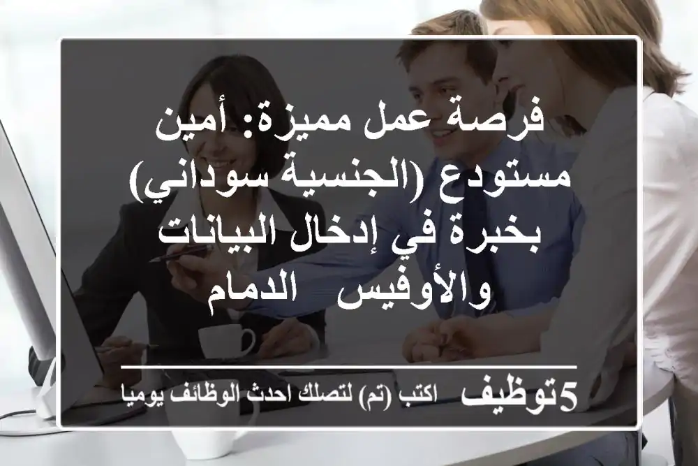 فرصة عمل مميزة: أمين مستودع (الجنسية سوداني) بخبرة في إدخال البيانات والأوفيس - الدمام