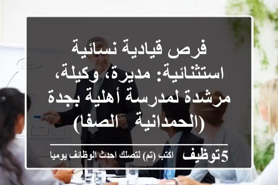 فرص قيادية نسائية استثنائية: مديرة، وكيلة، مرشدة لمدرسة أهلية بجدة (الحمدانية - الصفا)