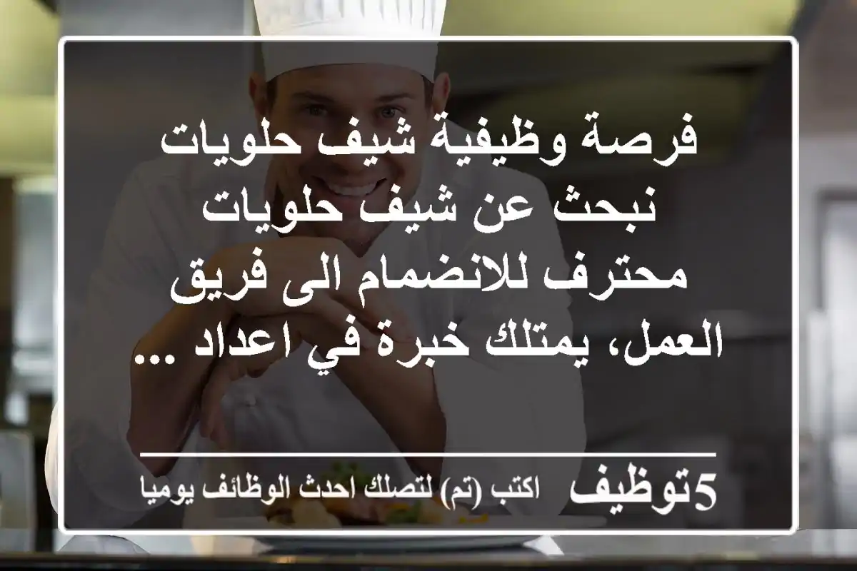 فرصة وظيفية شيف حلويات نبحث عن شيف حلويات محترف للانضمام الى فريق العمل، يمتلك خبرة في اعداد ...