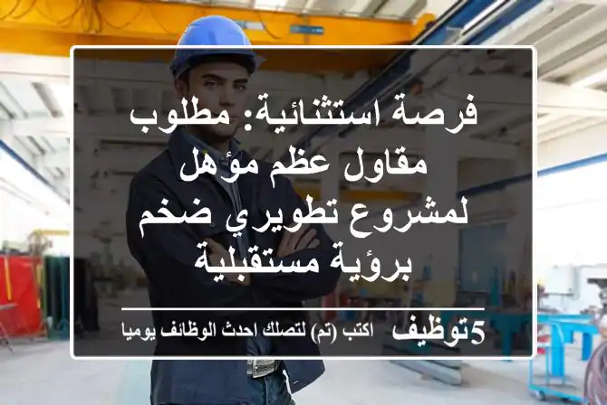 فرصة استثنائية: مطلوب مقاول عظم مؤهل لمشروع تطويري ضخم برؤية مستقبلية