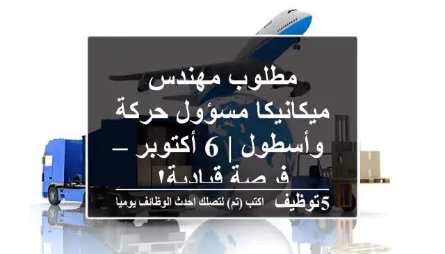 مطلوب مهندس ميكانيكا مسؤول حركة وأسطول | 6 أكتوبر – فرصة قيادية!