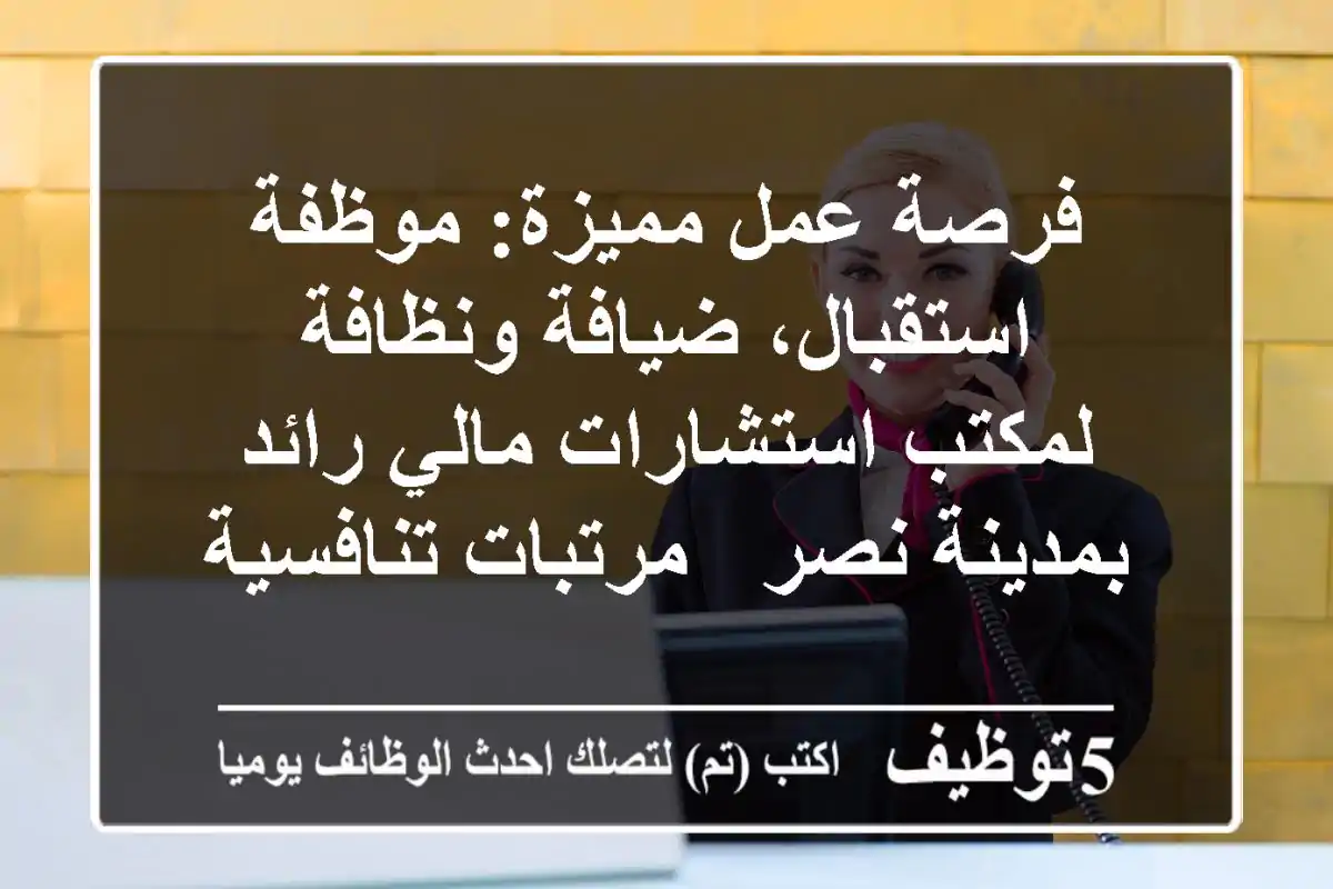 فرصة عمل مميزة: موظفة استقبال، ضيافة ونظافة لمكتب استشارات مالي رائد بمدينة نصر - مرتبات تنافسية