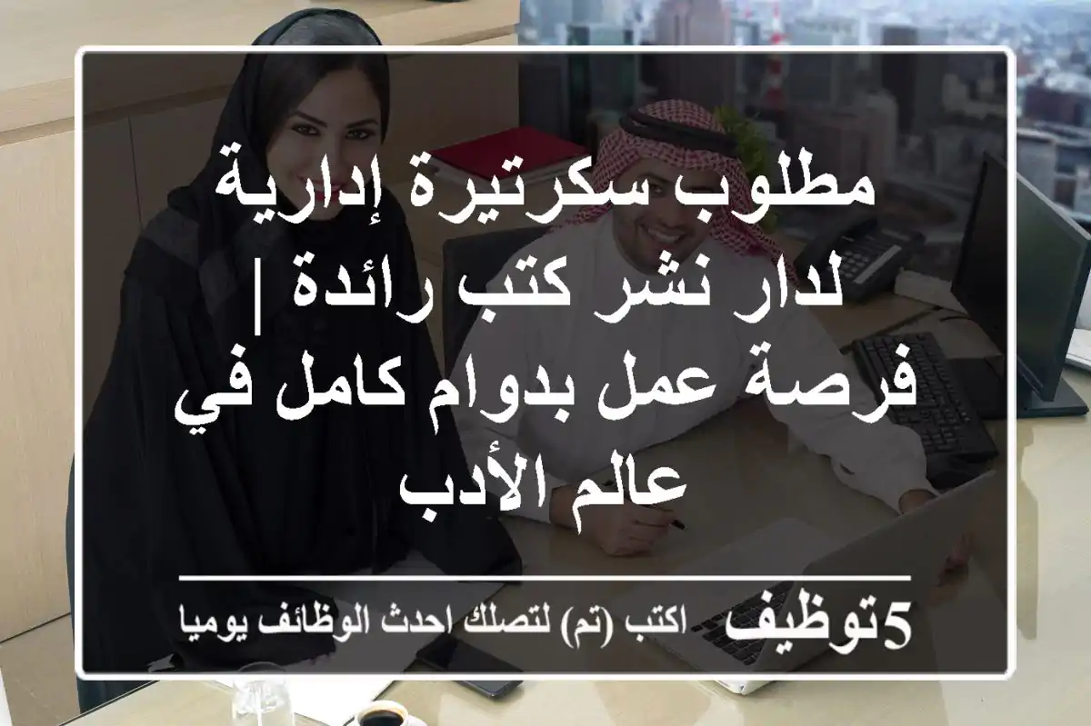 مطلوب سكرتيرة إدارية لدار نشر كتب رائدة | فرصة عمل بدوام كامل في عالم الأدب