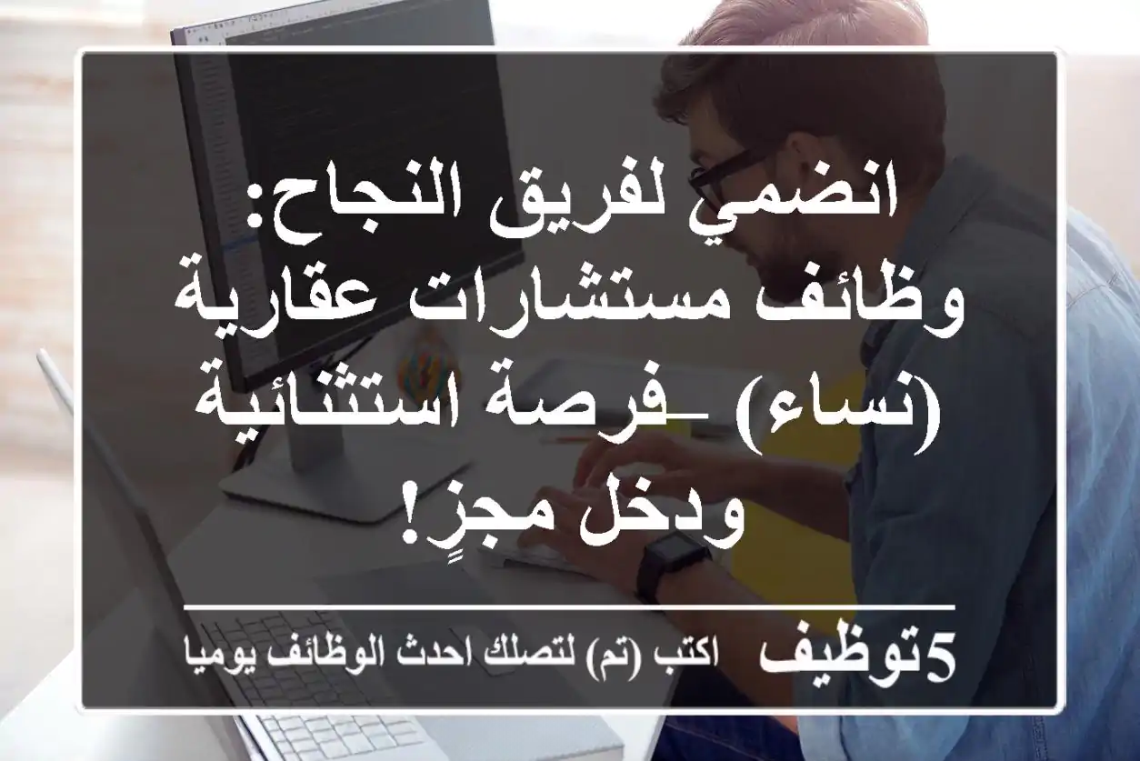انضمي لفريق النجاح: وظائف مستشارات عقارية (نساء) – فرصة استثنائية ودخل مجزٍ!