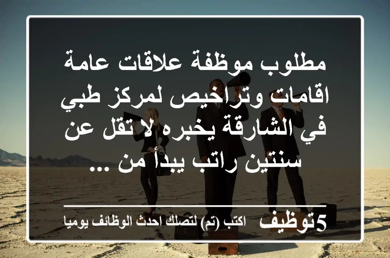 مطلوب موظفة علاقات عامة اقامات وتراخيص لمركز طبي في الشارقة يخبره لا تقل عن سنتين راتب يبدأ من ...