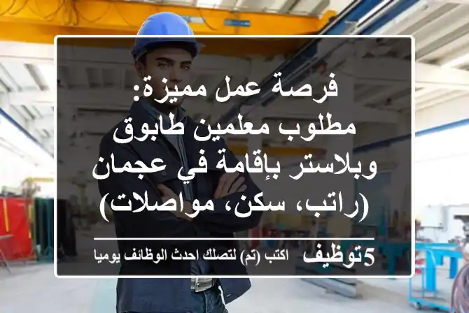 فرصة عمل مميزة: مطلوب معلمين طابوق وبلاستر بإقامة في عجمان (راتب، سكن، مواصلات)
