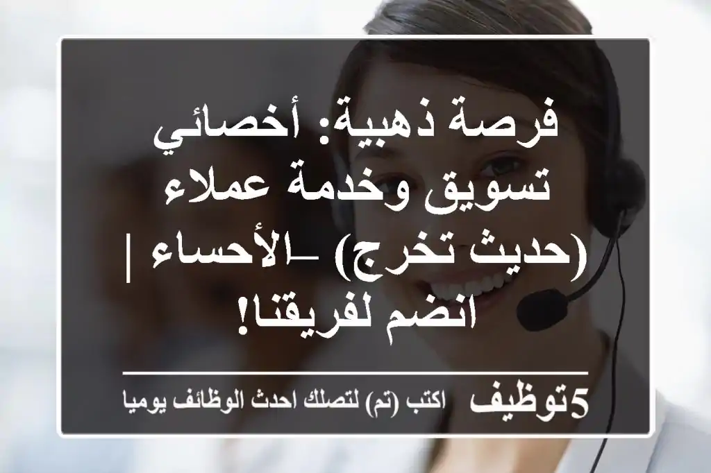 فرصة ذهبية: أخصائي تسويق وخدمة عملاء (حديث تخرج) – الأحساء | انضم لفريقنا!