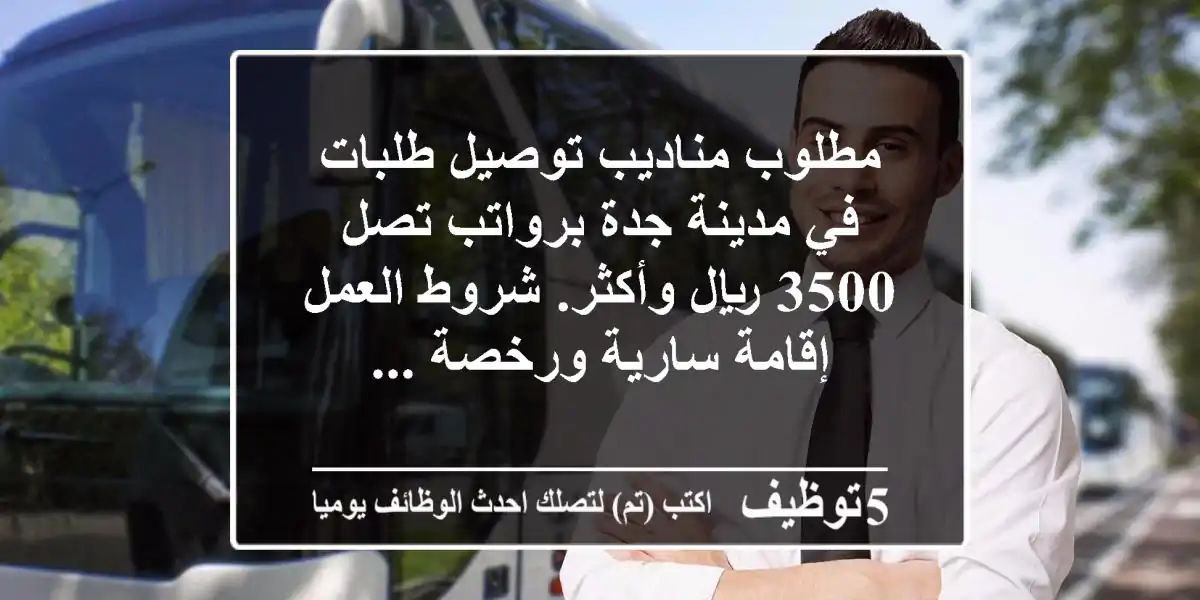 مطلوب مناديب توصيل طلبات في مدينة جدة برواتب تصل 3500 ريال وأكثر. شروط العمل إقامة سارية ورخصة ...
