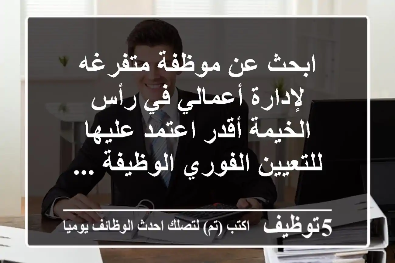 ابحث عن موظفة متفرغه لإدارة أعمالي في رأس الخيمة أقدر اعتمد عليها للتعيين الفوري الوظيفة ...