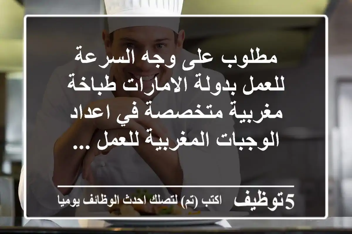 مطلوب على وجه السرعة للعمل بدولة الامارات طباخة مغربية متخصصة في اعداد الوجبات المغربية للعمل ...