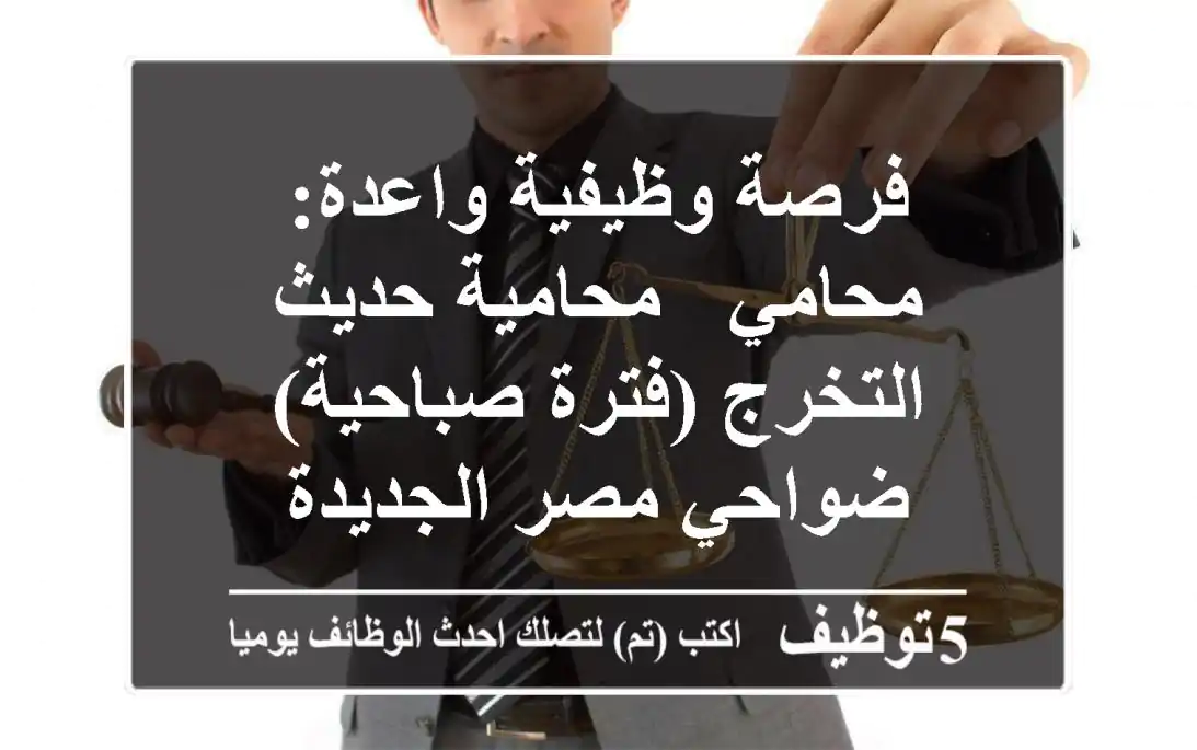فرصة وظيفية واعدة: محامي / محامية حديث التخرج (فترة صباحية) - ضواحي مصر الجديدة