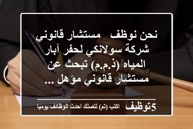 نحن نوظف - مستشار قانوني شركة سولانكي لحفر آبار المياه (ذ.م.م) تبحث عن مستشار قانوني مؤهل ...